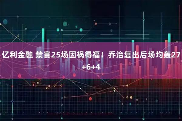 亿利金融 禁赛25场因祸得福!乔治复出后场均轰27+6+4